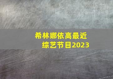 希林娜依高最近综艺节目2023