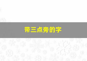 带三点旁的字