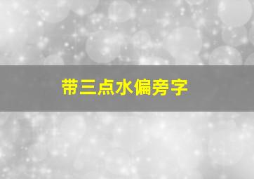 带三点水偏旁字