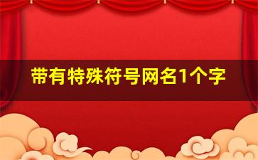 带有特殊符号网名1个字