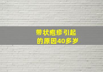 带状疱疹引起的原因40多岁