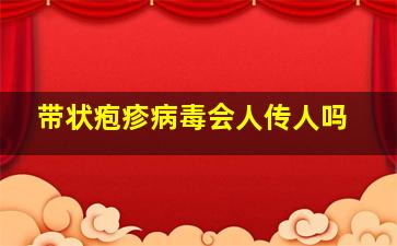 带状疱疹病毒会人传人吗