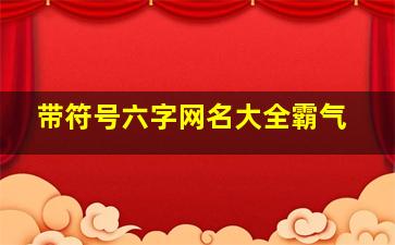 带符号六字网名大全霸气