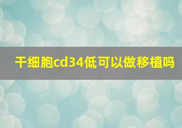 干细胞cd34低可以做移植吗