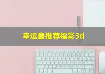 幸运鑫推荐福彩3d