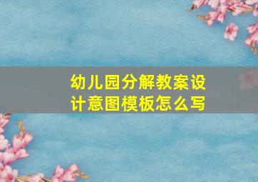 幼儿园分解教案设计意图模板怎么写