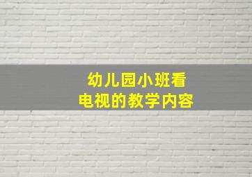 幼儿园小班看电视的教学内容