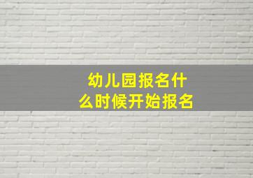 幼儿园报名什么时候开始报名