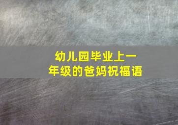 幼儿园毕业上一年级的爸妈祝福语