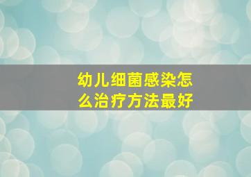 幼儿细菌感染怎么治疗方法最好