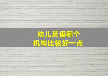 幼儿英语哪个机构比较好一点