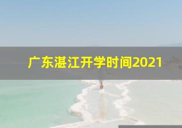 广东湛江开学时间2021