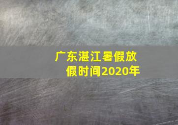 广东湛江暑假放假时间2020年