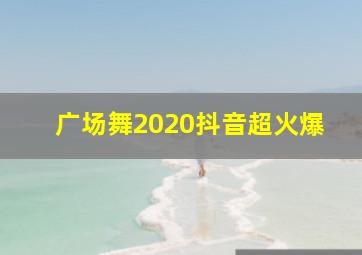 广场舞2020抖音超火爆