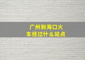 广州到海口火车经过什么站点