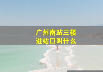 广州南站三楼进站口叫什么