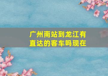 广州南站到龙江有直达的客车吗现在