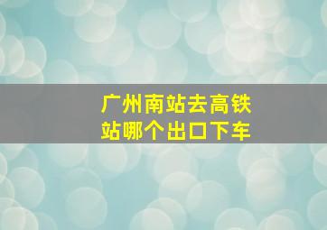 广州南站去高铁站哪个出口下车