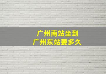 广州南站坐到广州东站要多久