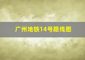 广州地铁14号路线图