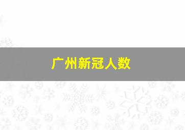 广州新冠人数