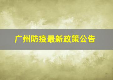 广州防疫最新政策公告