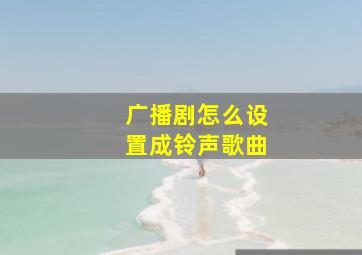 广播剧怎么设置成铃声歌曲