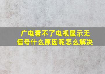 广电看不了电视显示无信号什么原因呢怎么解决