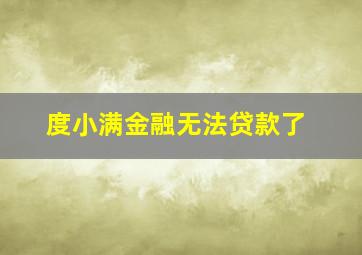 度小满金融无法贷款了