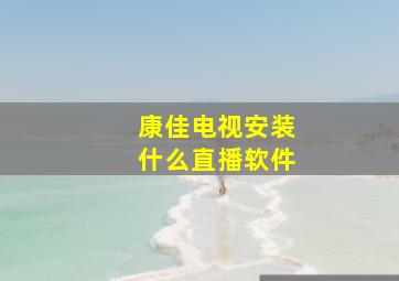 康佳电视安装什么直播软件