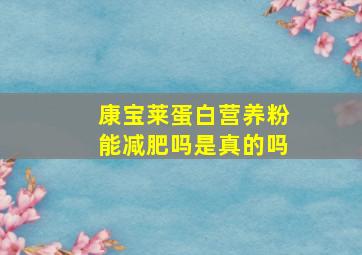 康宝莱蛋白营养粉能减肥吗是真的吗