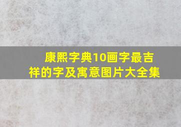 康熙字典10画字最吉祥的字及寓意图片大全集