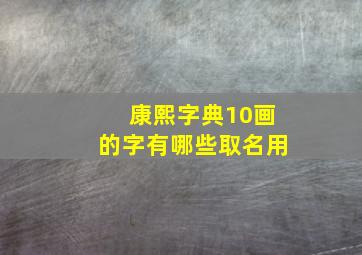 康熙字典10画的字有哪些取名用