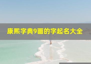 康熙字典9画的字起名大全