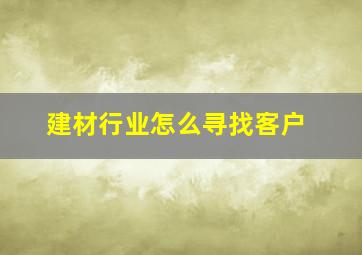 建材行业怎么寻找客户