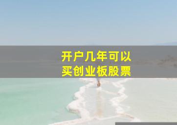 开户几年可以买创业板股票