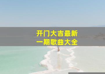 开门大吉最新一期歌曲大全