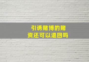 引诱赌博的赌资还可以退回吗