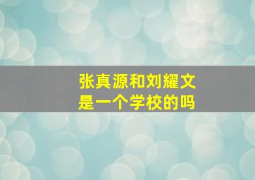 张真源和刘耀文是一个学校的吗