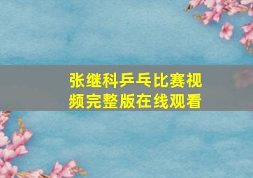 张继科乒乓比赛视频完整版在线观看