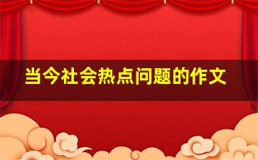 当今社会热点问题的作文