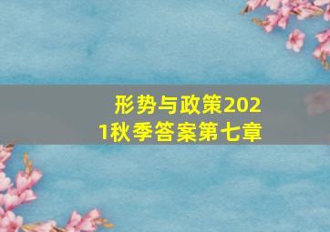 形势与政策2021秋季答案第七章