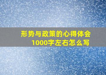 形势与政策的心得体会1000字左右怎么写