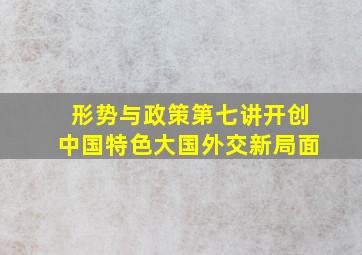 形势与政策第七讲开创中国特色大国外交新局面