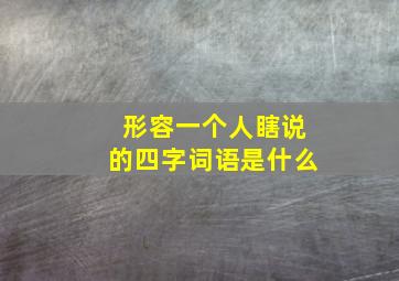 形容一个人瞎说的四字词语是什么