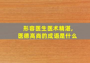 形容医生医术精湛,医德高尚的成语是什么