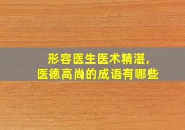 形容医生医术精湛,医德高尚的成语有哪些