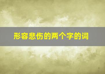 形容悲伤的两个字的词