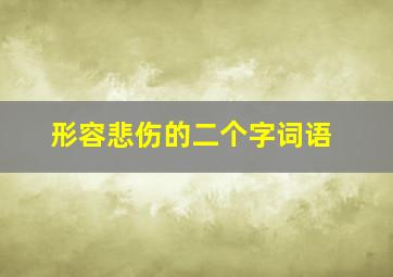 形容悲伤的二个字词语