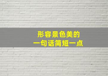 形容景色美的一句话简短一点